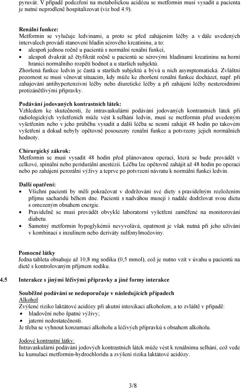 normální renální funkcí, alespoň dvakrát až čtyřikrát ročně u pacientů se sérovými hladinami kreatininu na horní hranici normálního rozpětí hodnot a u starších subjektů.