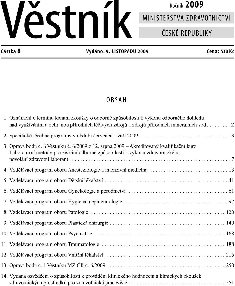 Specifické léčebné programy v období červenec září 2009.................................. 3 3. Oprava bodu č. 6 Věstníku č. 6/2009 z 12.