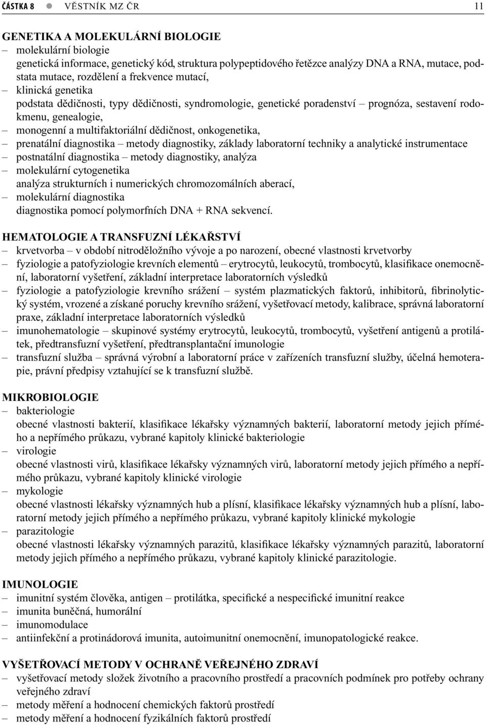 dědičnost, onkogenetika, prenatální diagnostika metody diagnostiky, základy laboratorní techniky a analytické instrumentace postnatální diagnostika metody diagnostiky, analýza molekulární