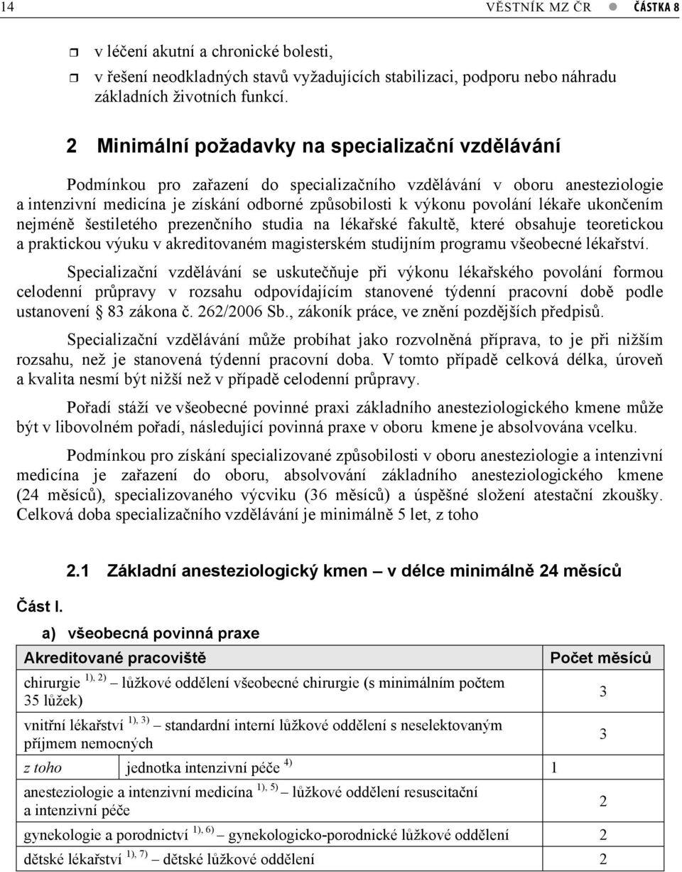 ukonením nejmén šestiletého prezenního studia na lékaské fakult, které obsahuje teoretickou a praktickou výuku v akreditovaném magisterském studijním programu všeobecné lékaství.