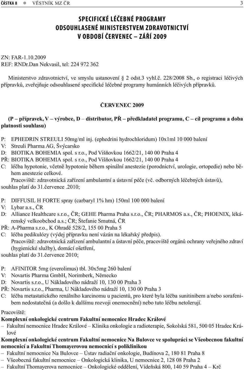, o registraci léčivých přípravků, zveřejňuje odsouhlasené specifické léčebné programy humánních léčivých přípravků.