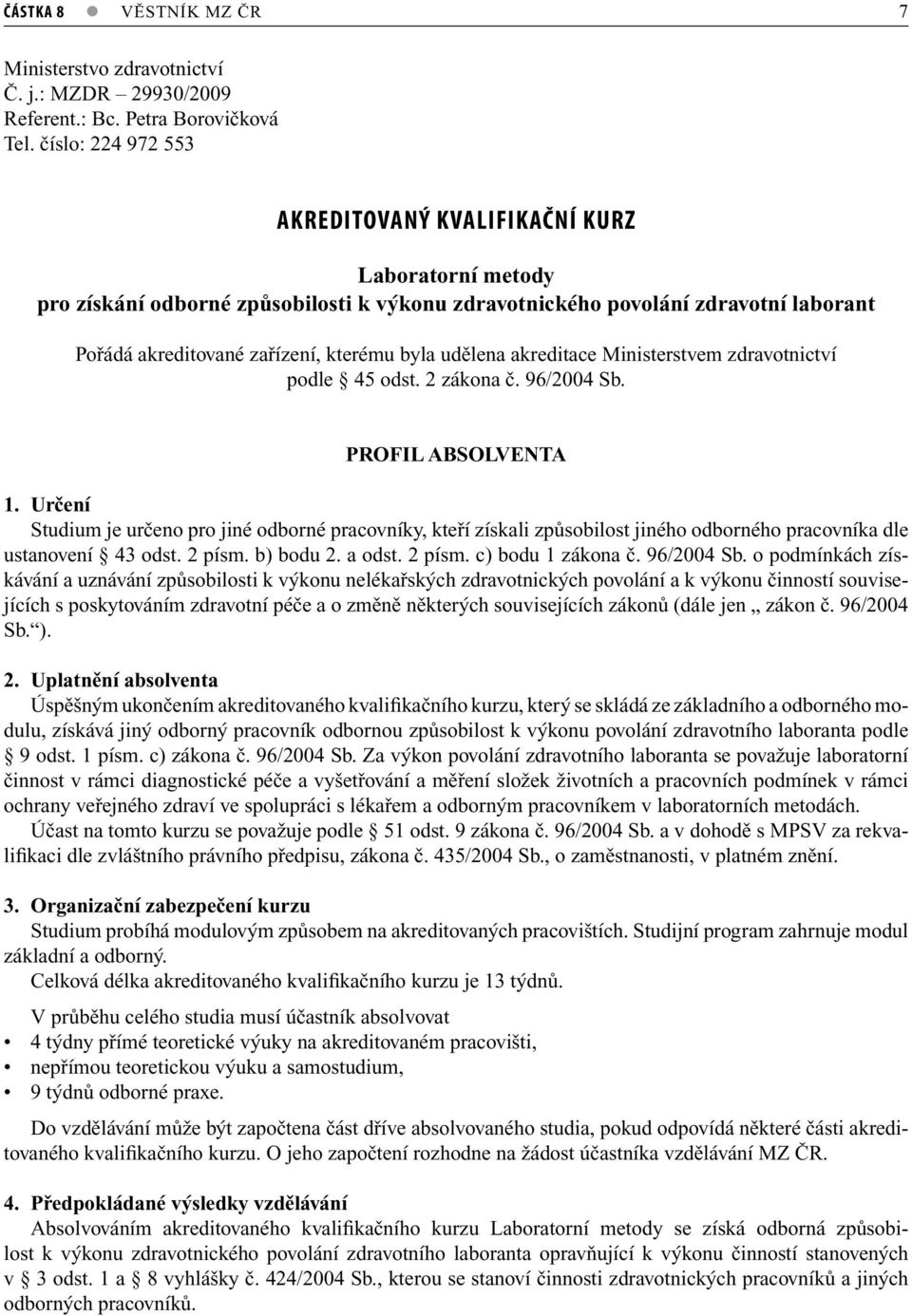 udělena akreditace Ministerstvem zdravotnictví podle 45 odst. 2 zákona č. 96/2004 Sb. PROFIL ABSOLVENTA 1.