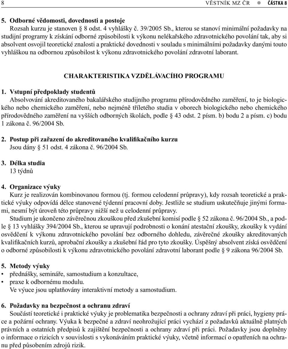 dovednosti v souladu s minimálními požadavky danými touto vyhláškou na odbornou způsobilost k výkonu zdravotnického povolání zdravotní laborant. CHARAKTERISTIKA VZDĚLÁVACÍHO PROGRAMU 1.