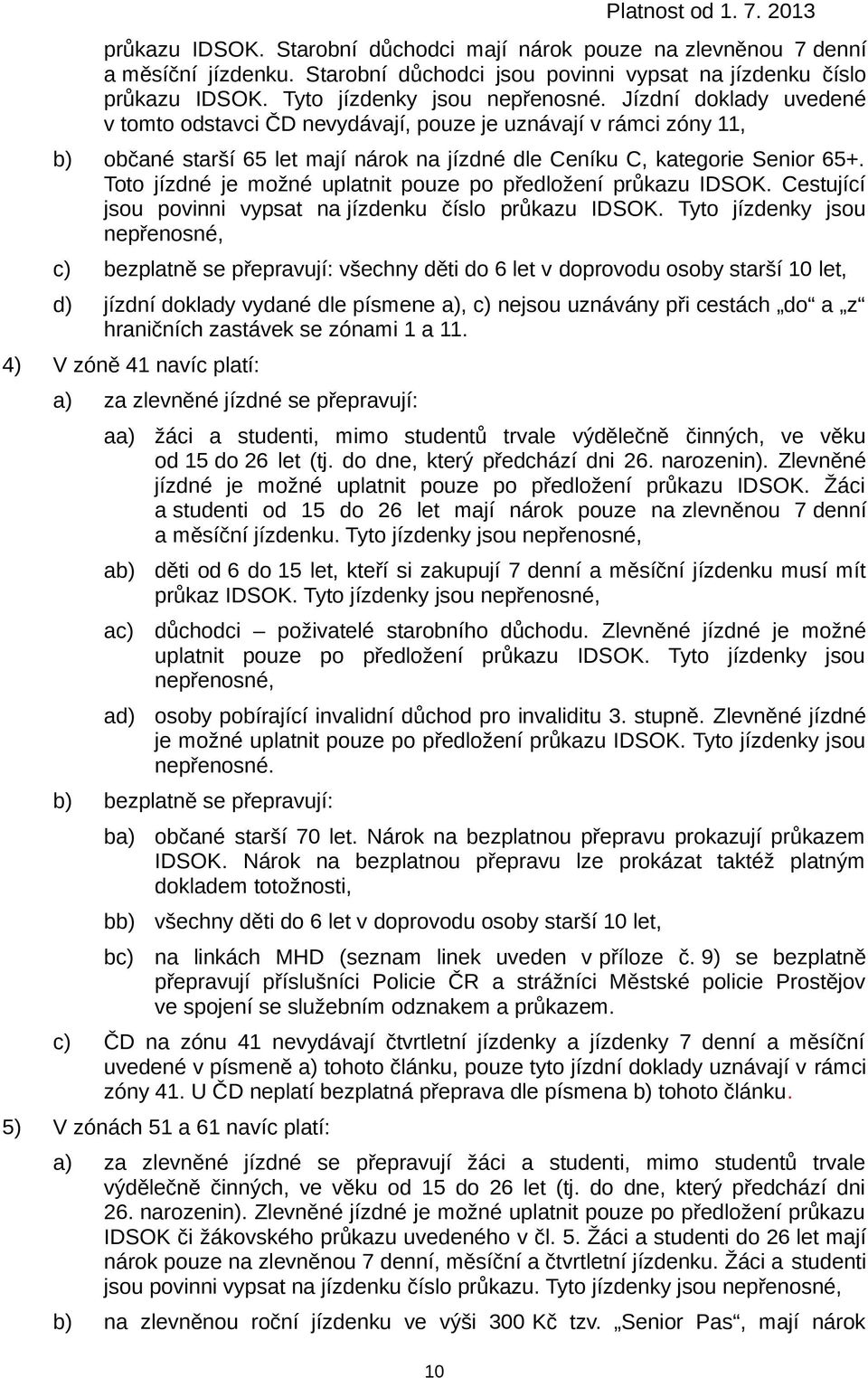 Toto jízdné je možné uplatnit pouze po předložení průkazu IDSOK. Cestující jsou povinni vypsat na jízdenku číslo průkazu IDSOK.