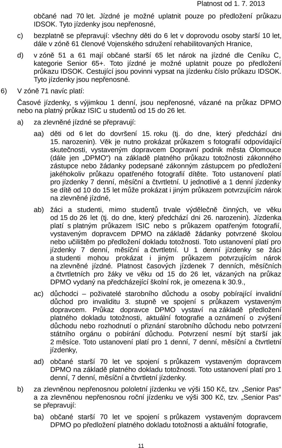 61 mají občané starší 65 let nárok na jízdné dle Ceníku C, kategorie Senior 65+. Toto jízdné je možné uplatnit pouze po předložení průkazu IDSOK.