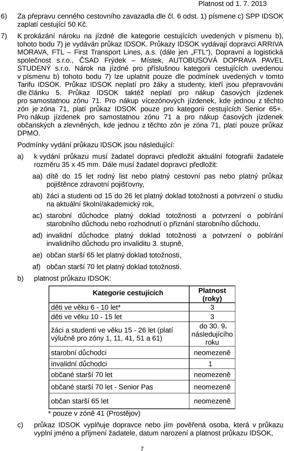 r.o., ČSAD Frýdek Místek, AUTOBUSOVÁ DOPRAVA PAVEL STUDENÝ s.r.o. Nárok na jízdné pro příslušnou kategorii cestujících uvedenou v písmenu tohoto bodu 7) lze uplatnit pouze dle podmínek uvedených v tomto Tarifu IDSOK.