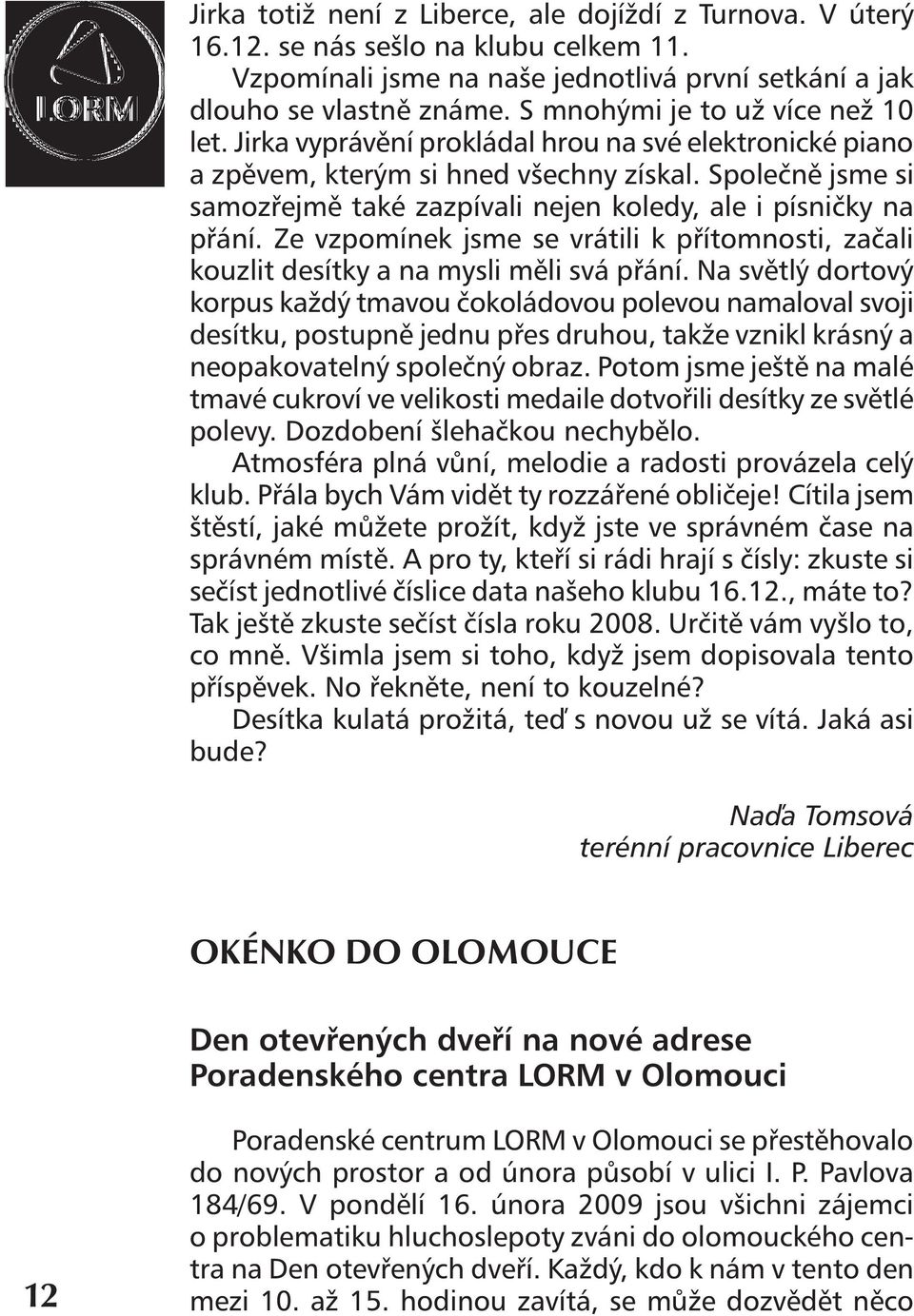 Společně jsme si samozřejmě také zazpívali nejen koledy, ale i písničky na přání. Ze vzpomínek jsme se vrátili k přítomnosti, začali kouzlit desítky a na mysli měli svá přání.