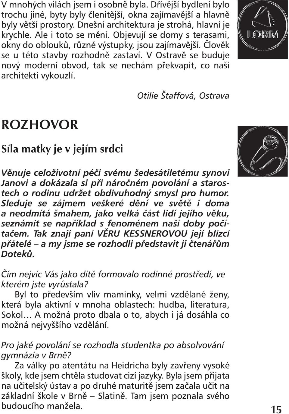 V Ostravě se buduje nový moderní obvod, tak se nechám překvapit, co naši architekti vykouzlí.