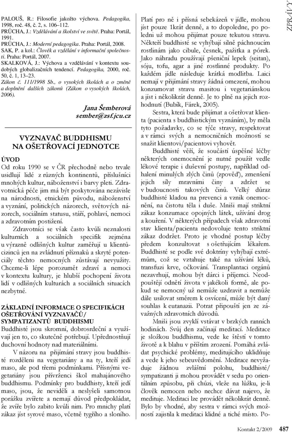 Zákon č. 111/1998 b., o vysokých školách a o změně a doplnění dalších zákonů (Zákon o vysokých školách, 2006). Jana Šemberová sember@zsf.jcu.