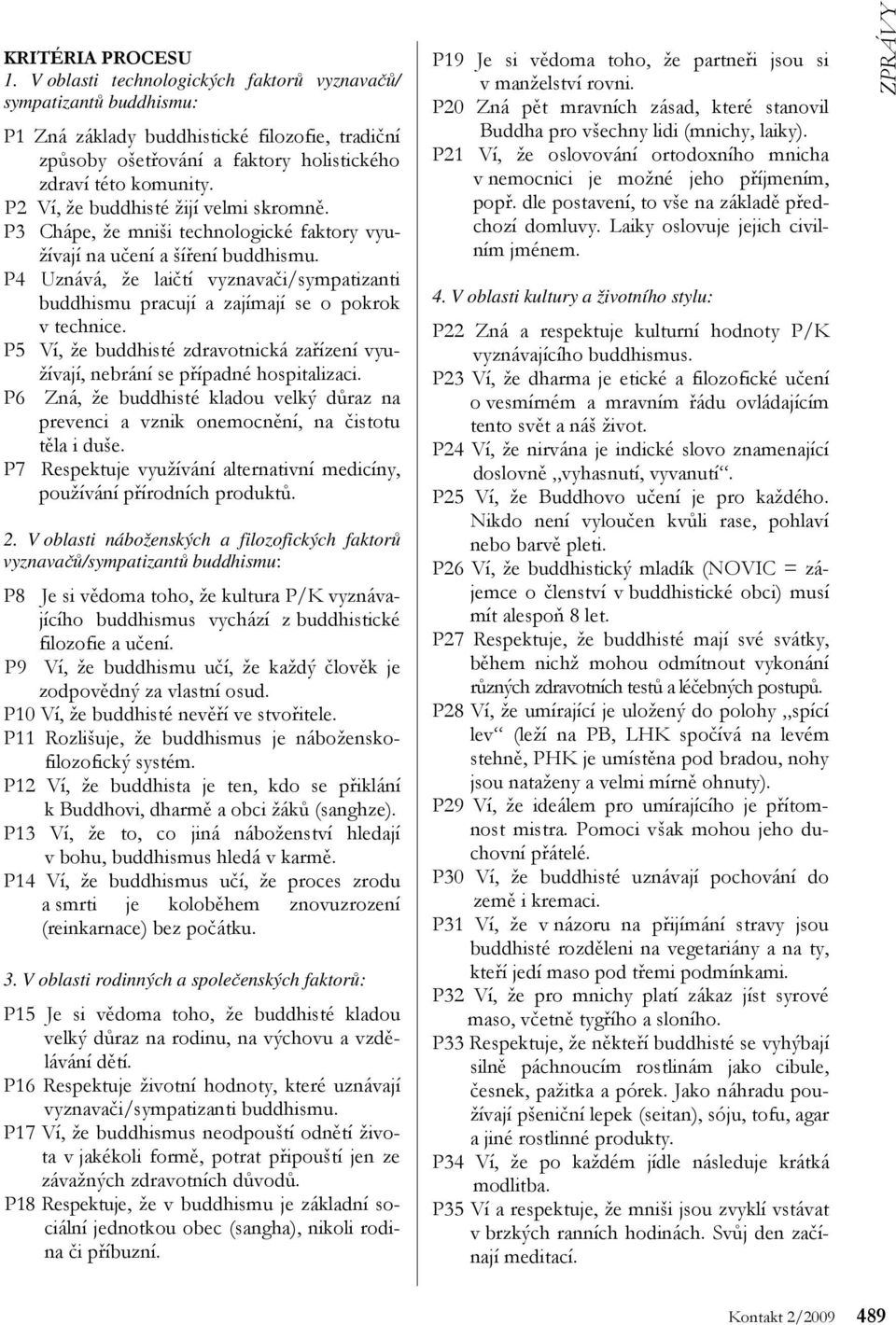 P4 Uznává, že laičtí vyznavači/sympatizanti buddhismu pracují a zajímají se o pokrok v technice. P5 Ví, že buddhisté zdravotnická zařízení využívají, nebrání se případné hospitalizaci.