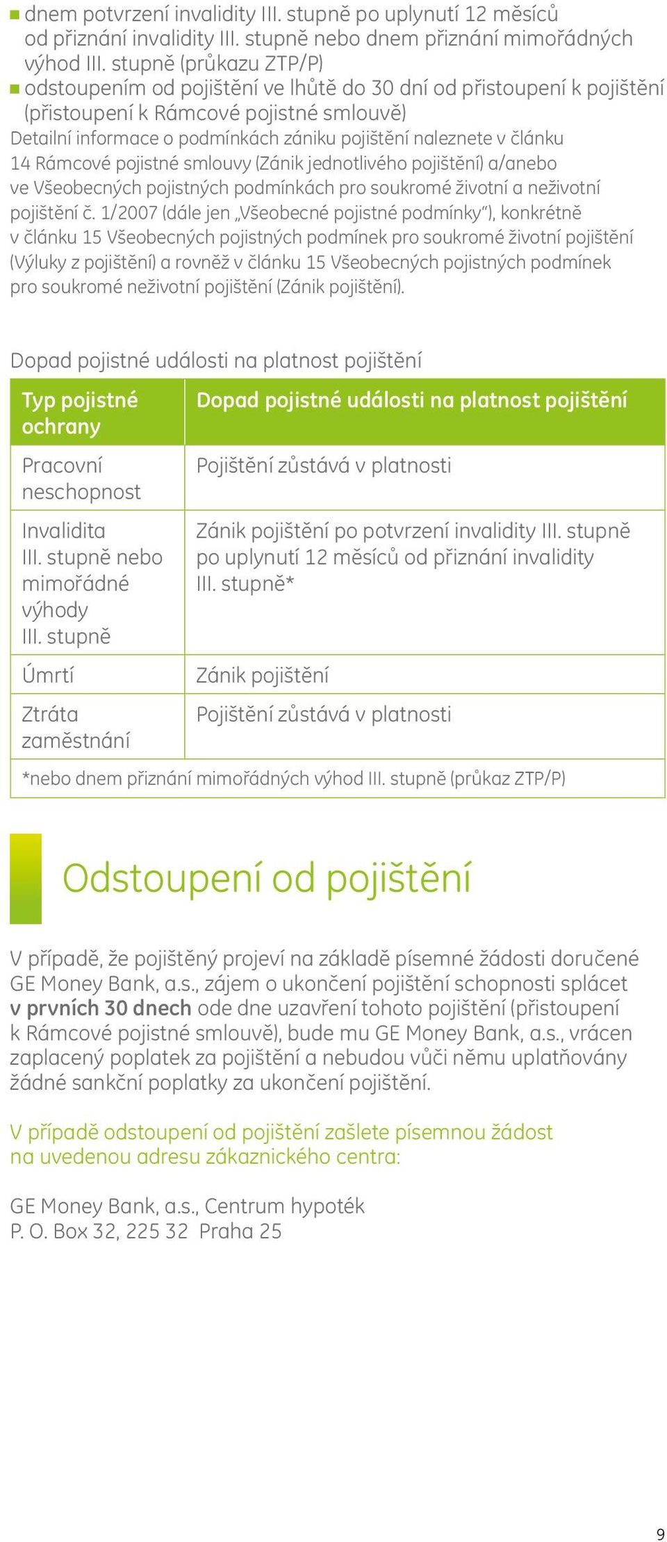 článku 14 Rámcové pojistné smlouvy (Zánik jednotlivého pojištění) a/anebo ve Všeobecných pojistných podmínkách pro soukromé životní a neživotní pojištění č.