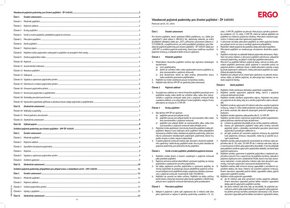 .. 2 Článek 5 Přerušení pojištění... 2 Článek 6 Zánik pojištění... 2 Článek 7 Pojistný zájem... 3 Článek 8 Pojištění cizího pojistného nebezpečí a pojištění ve prospěch třetí osoby.