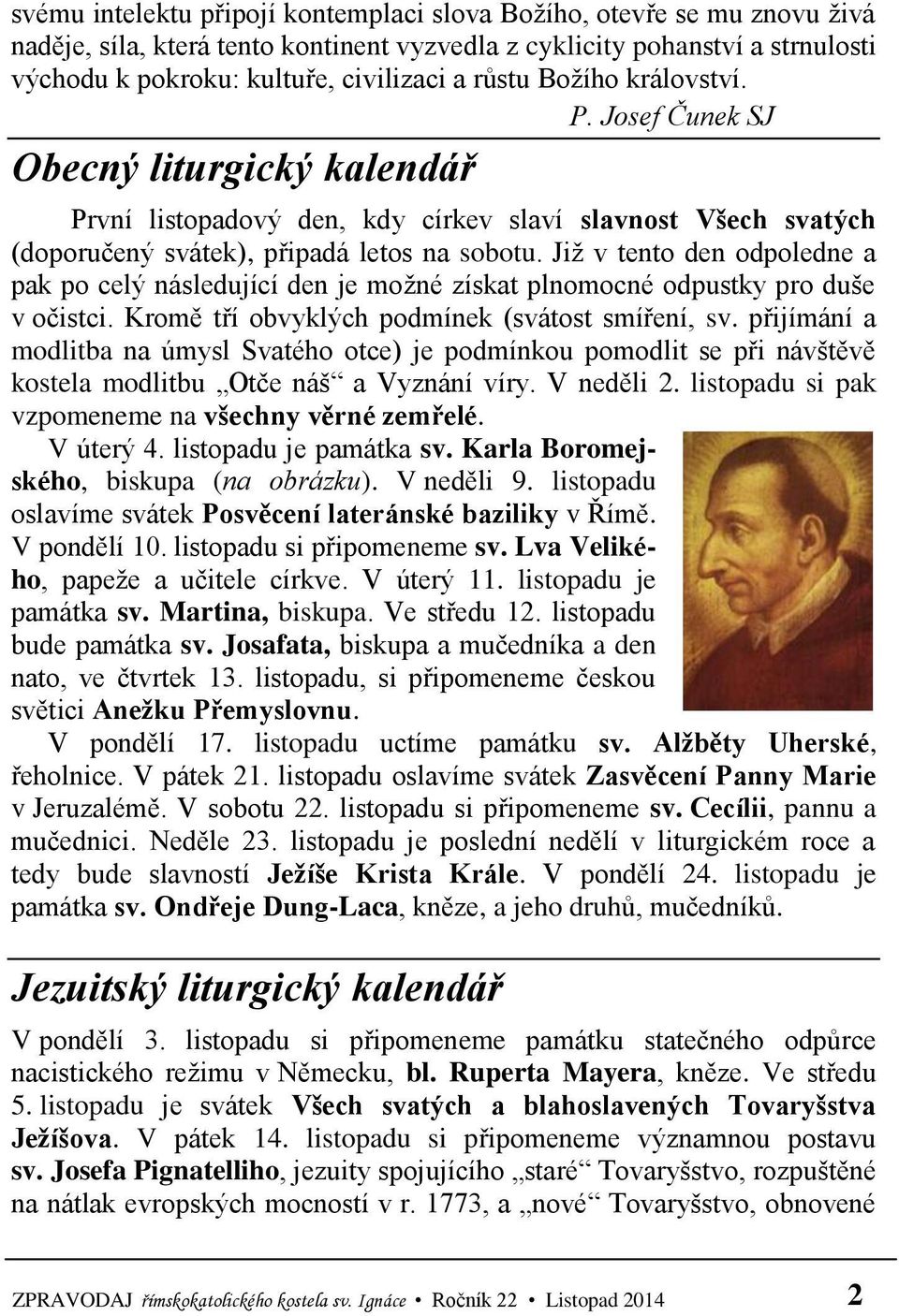 Již v tento den odpoledne a pak po celý následující den je možné získat plnomocné odpustky pro duše v očistci. Kromě tří obvyklých podmínek (svátost smíření, sv.