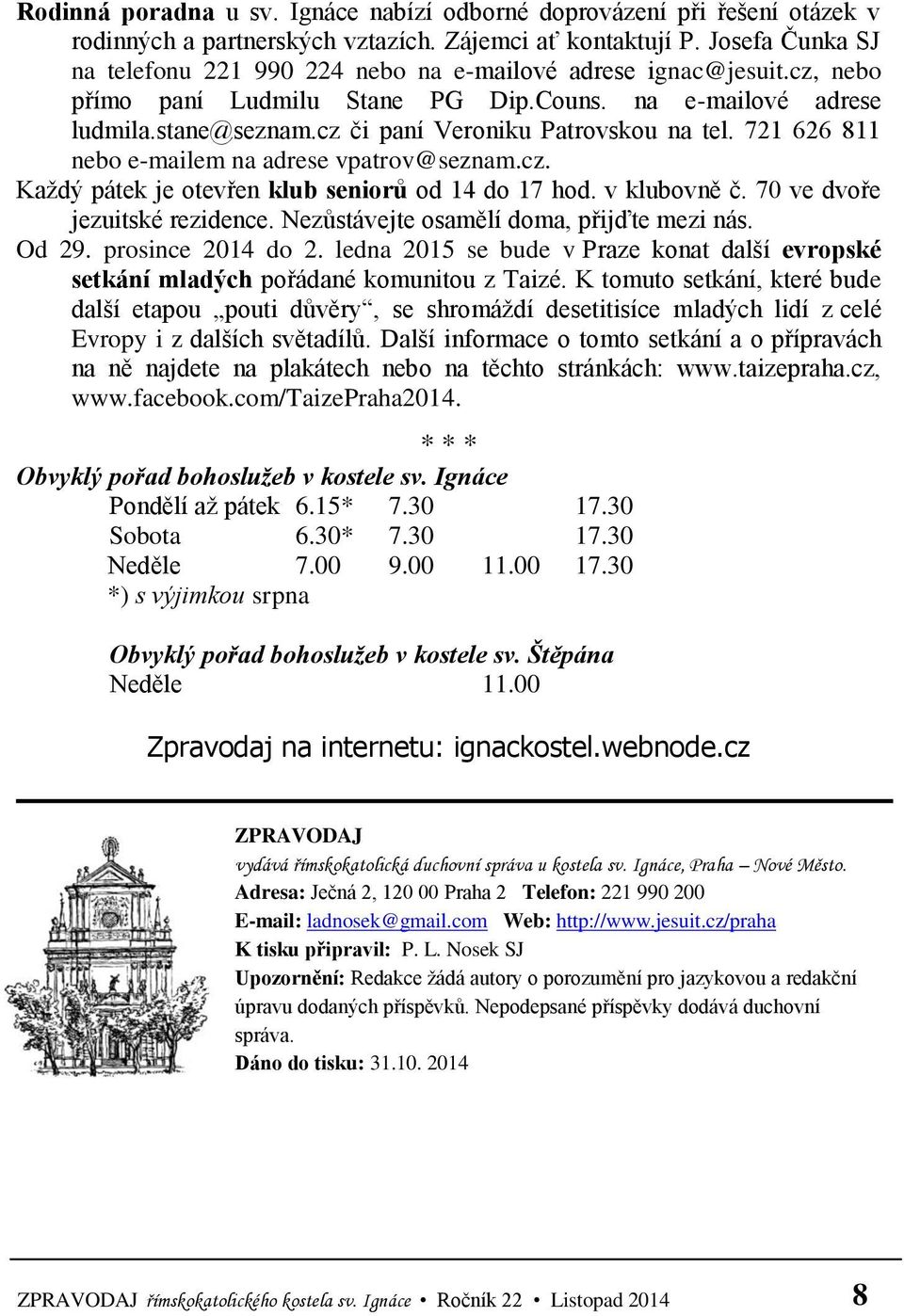 cz či paní Veroniku Patrovskou na tel. 721 626 811 nebo e-mailem na adrese vpatrov@seznam.cz. Každý pátek je otevřen klub seniorů od 14 do 17 hod. v klubovně č. 70 ve dvoře jezuitské rezidence.