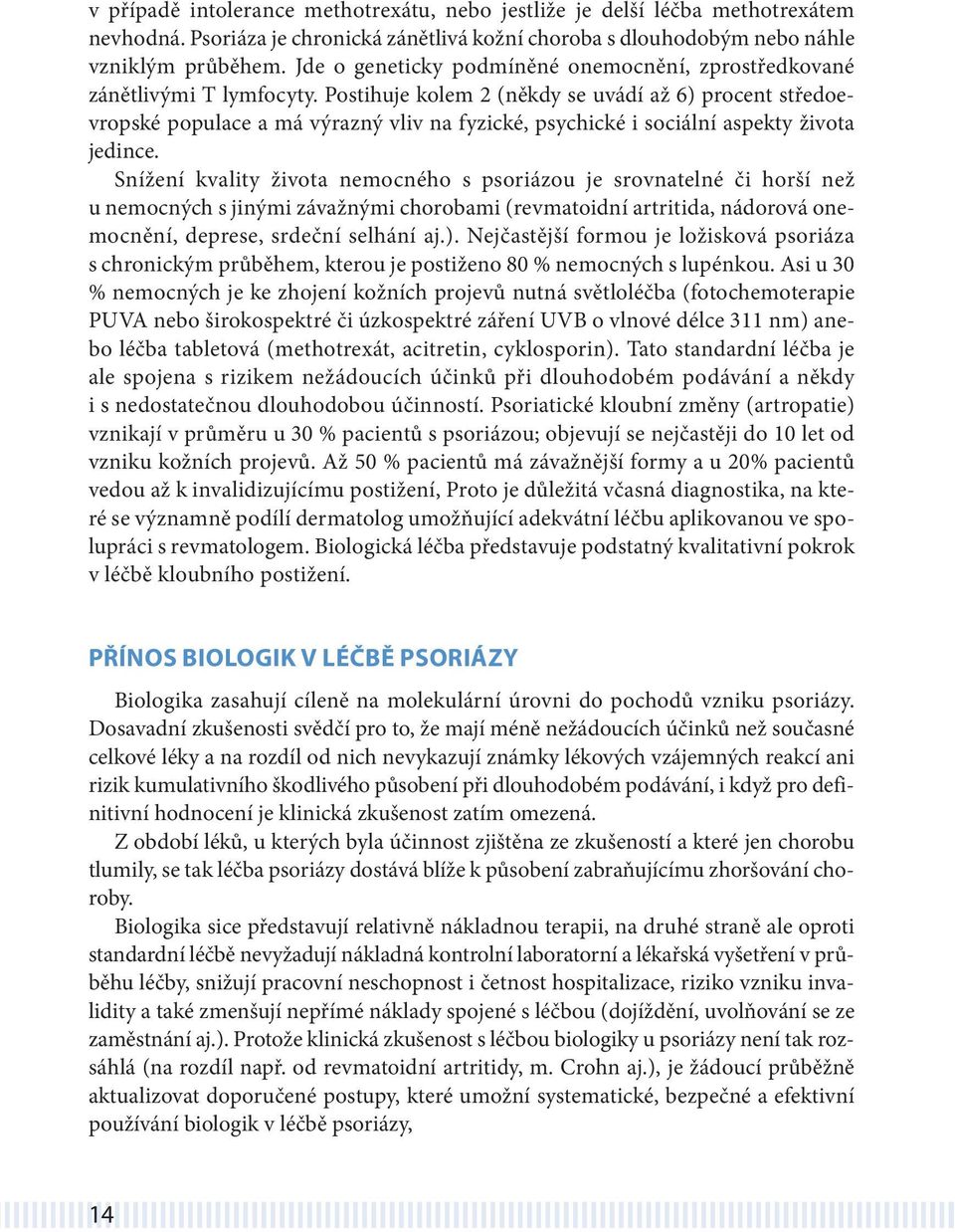 Postihuje kolem 2 (někdy se uvádí až 6) procent středoevropské populace a má výrazný vliv na fyzické, psychické i sociální aspekty života jedince.