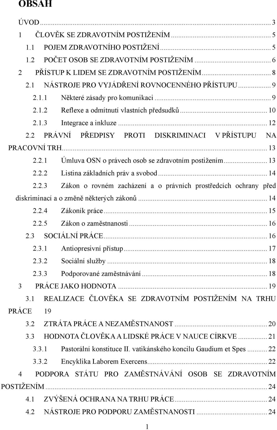 2 PRÁVNÍ PŘEDPISY PROTI DISKRIMINACI V PŘÍSTUPU NA PRACOVNÍ TRH... 13 2.2.1 Úmluva OSN o právech osob se zdravotním postiţením... 13 2.2.2 Listina základních práv a svobod... 14 2.2.3 Zákon o rovném zacházení a o právních prostředcích ochrany před diskriminací a o změně některých zákonů.