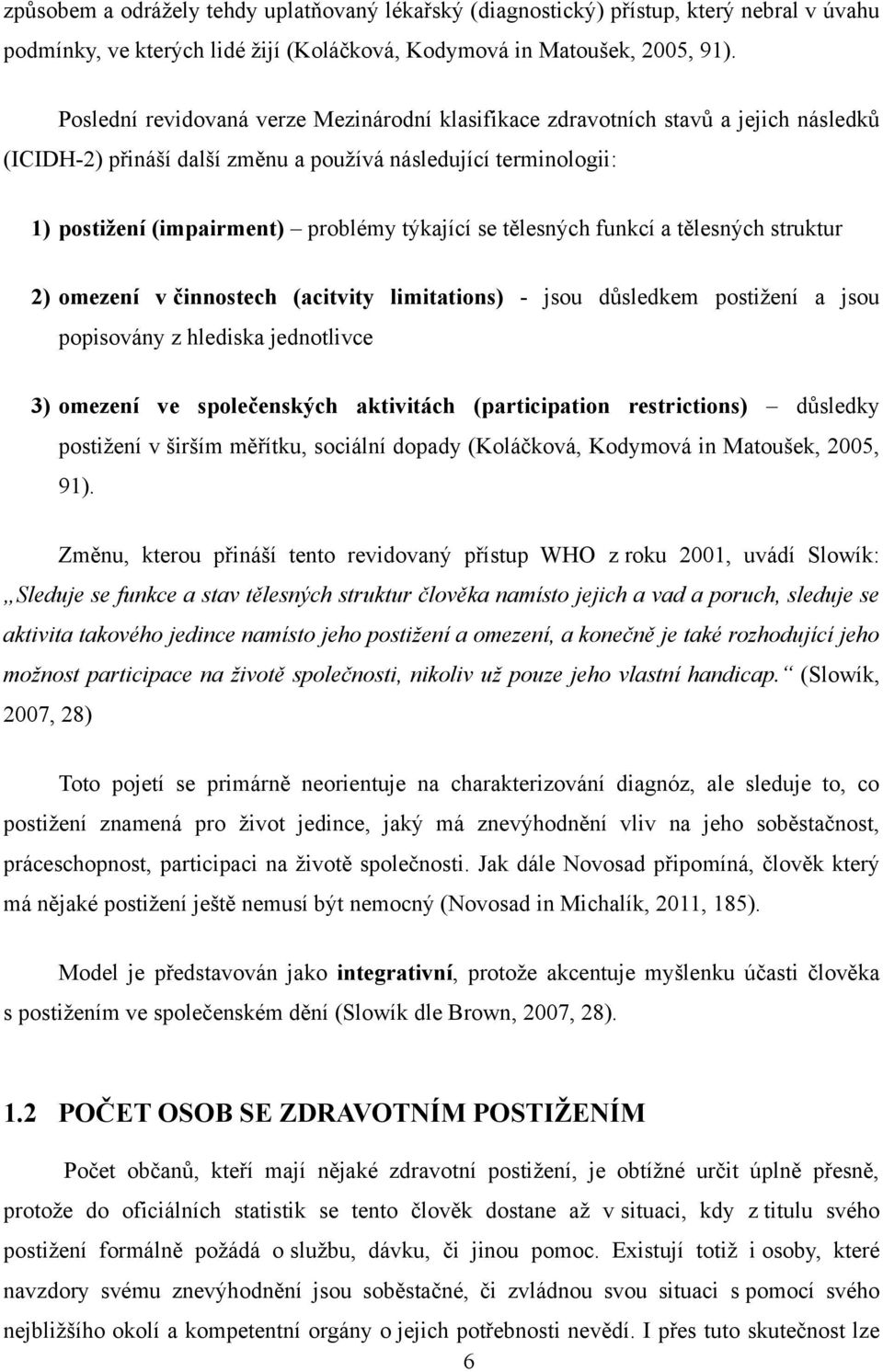 tělesných funkcí a tělesných struktur 2) omezení v činnostech (acitvity limitations) - jsou důsledkem postiţení a jsou popisovány z hlediska jednotlivce 3) omezení ve společenských aktivitách