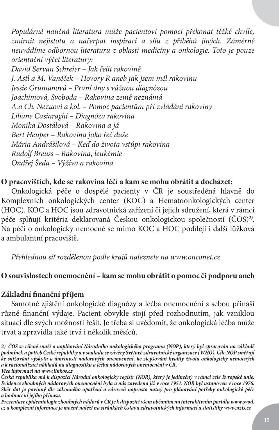 Vaněček Hovory R aneb jak jsem měl rakovinu Jessie Grumanová První dny s vážnou diagnózou Joachimová, Svoboda Rakovina země neznámá A.a Ch. Nezuovi a kol.