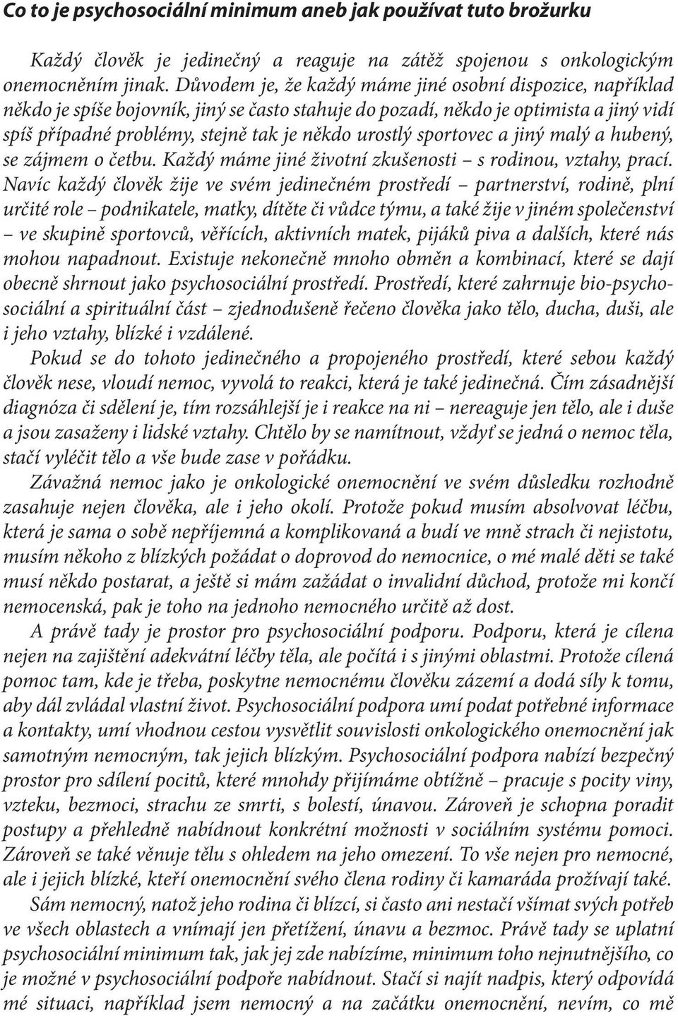 sportovec a jiný malý a hubený, se zájmem o četbu. Každý máme jiné životní zkušenosti s rodinou, vztahy, prací.