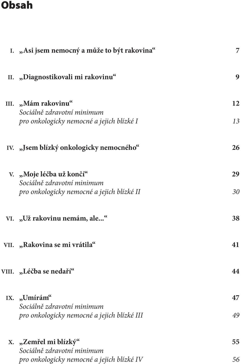 Moje léčba už končí 29 Sociálně zdravotní minimum pro onkologicky nemocné a jejich blízké II 30 VI. Už rakovinu nemám, ale... 38 VII.