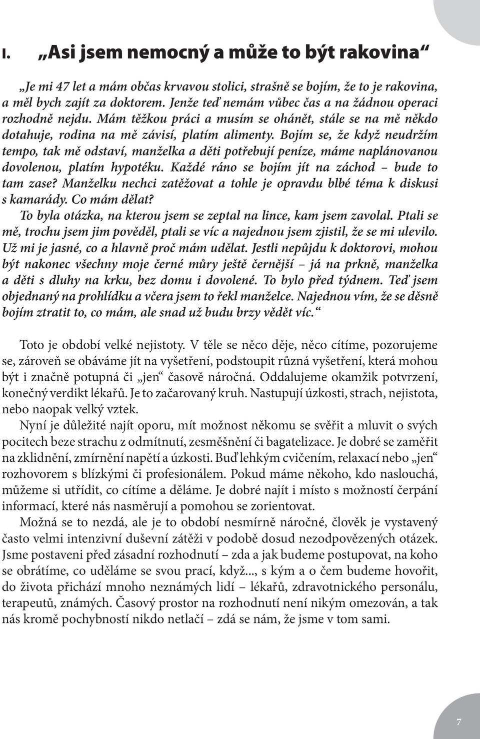 Bojím se, že když neudržím tempo, tak mě odstaví, manželka a děti potřebují peníze, máme naplánovanou dovolenou, platím hypotéku. Každé ráno se bojím jít na záchod bude to tam zase?