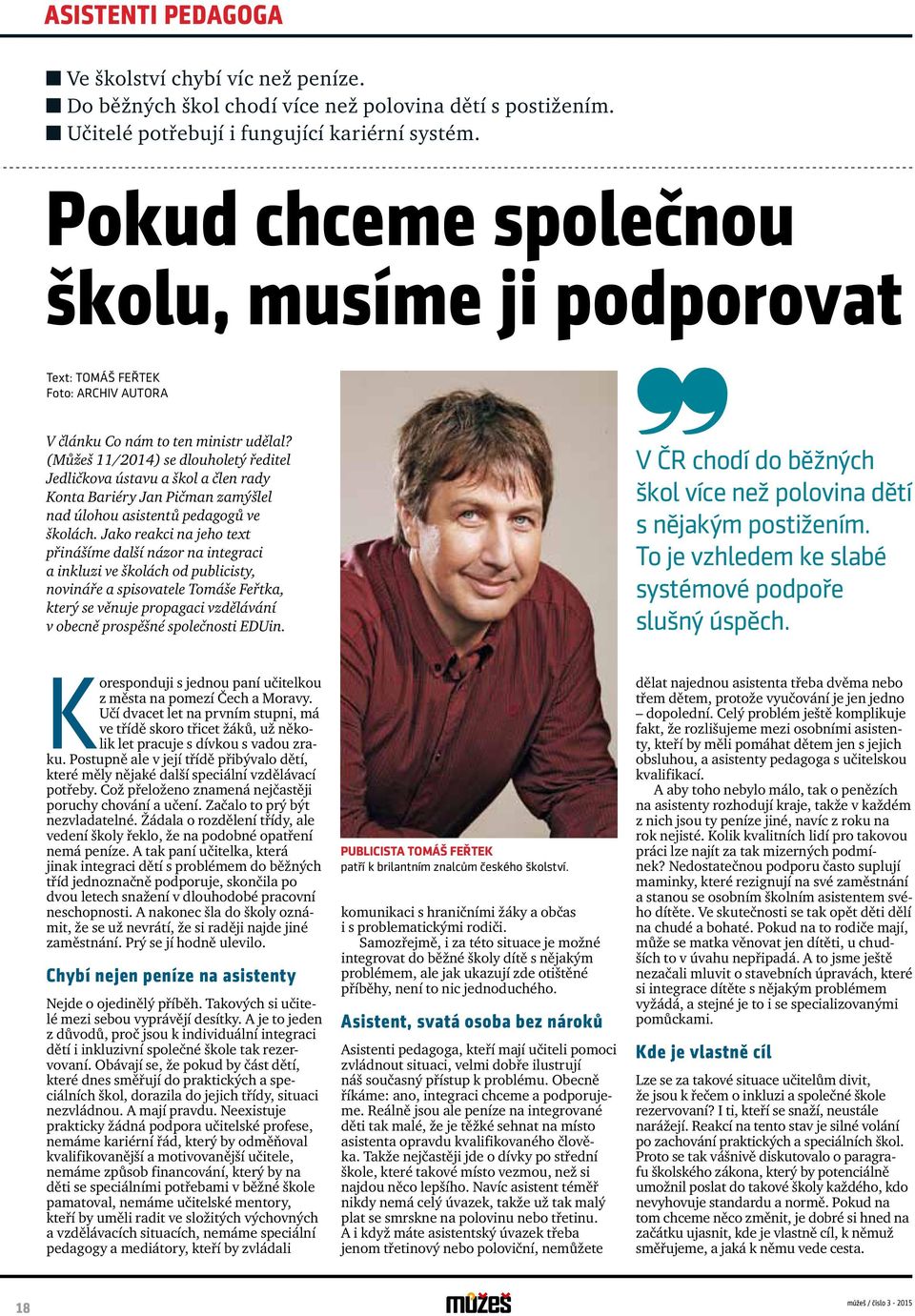 (Můžeš 11/2014) se dlouholetý ředitel Jedličkova ústavu a škol a člen rady Konta Bariéry Jan Pičman zamýšlel nad úlohou asistentů pedagogů ve školách.