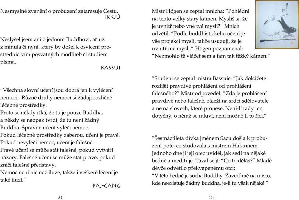 Proto se někdy říká, že tu je pouze Buddha, a někdy se naopak tvrdí, že tu není žádný Buddha. Správné učení vyléčí nemoc. Pokud léčebné prostředky zaberou, učení je pravé.