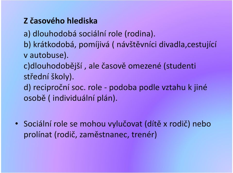 c)dlouhodobější, ale časově omezené (studenti střední školy). d) reciproční soc.