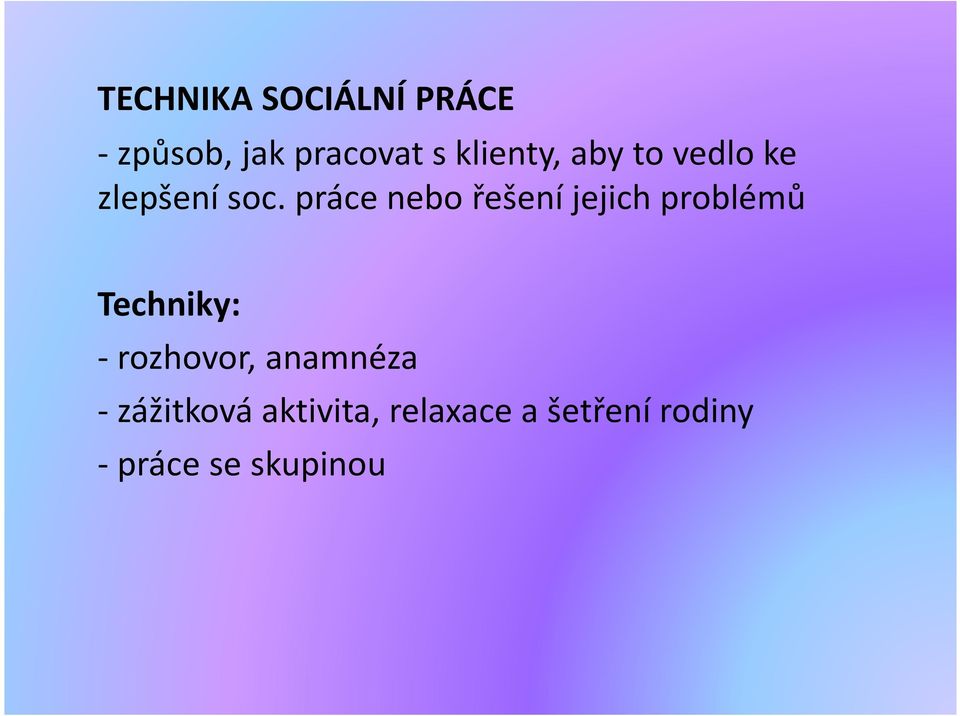 práce nebo řešení jejich problémů Techniky: -