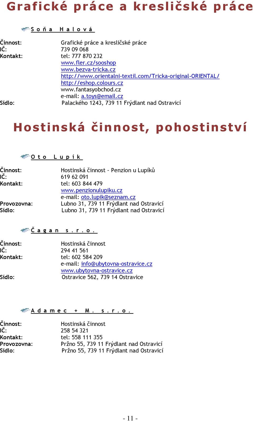 cz Sídlo: Palackého 1243, 739 11 Frýdlant nad Ostravicí Hostinská činnost, pohostinství O t o L u p í k Činnost: Hostinská činnost Penzion u Lupíků IČ: 619 62 091 Kontakt: tel: 603 844 479 www.