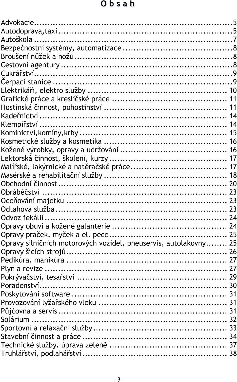 .. 15 Kosmetické služby a kosmetika... 16 Kožené výrobky, opravy a udržování... 16 Lektorská činnost, školení, kurzy... 17 Malířské, lakýrnické a natěračské práce... 17 Masérské a rehabilitační služby.