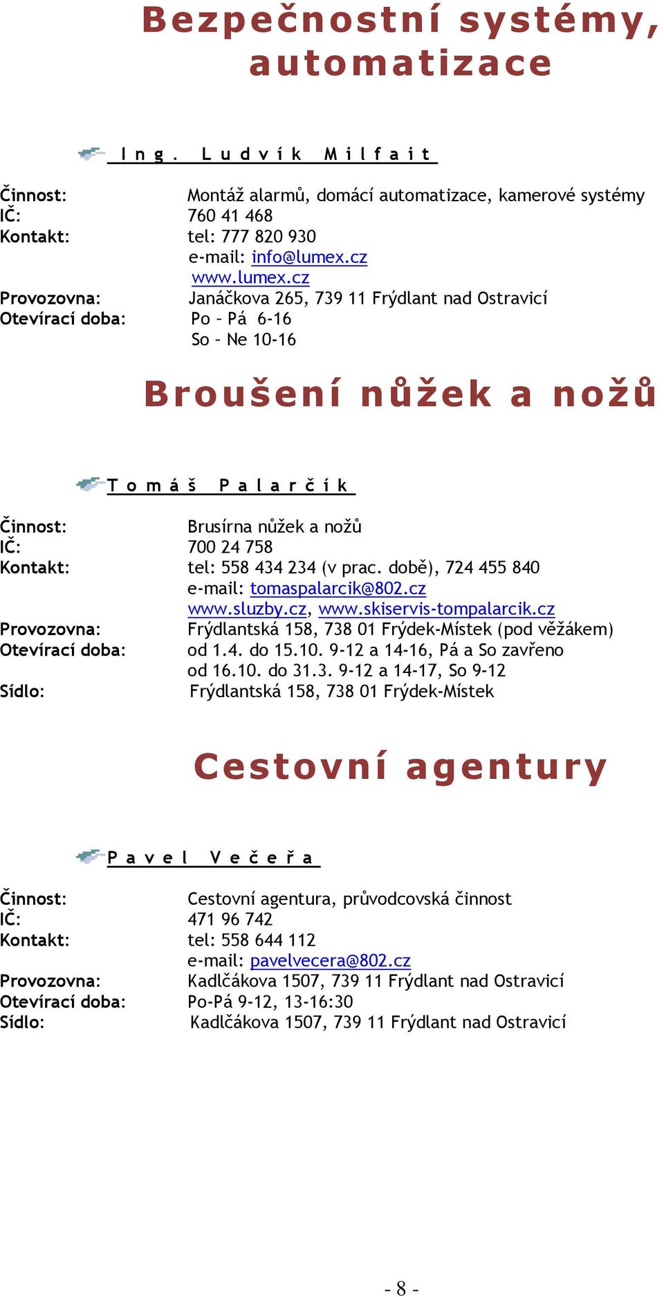 cz Provozovna: Janáčkova 265, 739 11 Frýdlant nad Ostravicí Otevírací doba: Po Pá 6 16 So Ne 10 16 Broušení nůžek a nožů T o m á š P a l a r č í k Činnost: Brusírna nůžek a nožů IČ: 700 24 758