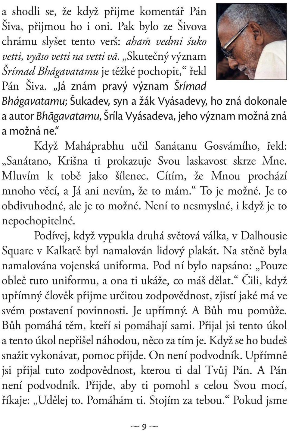 Já znám pravý význam Šrímad Bhágavatamu; Šukadev, syn a žák Vyásadevy, ho zná dokonale a autor Bhāgavatamu, Šríla Vyásadeva, jeho význam možná zná a možná ne.