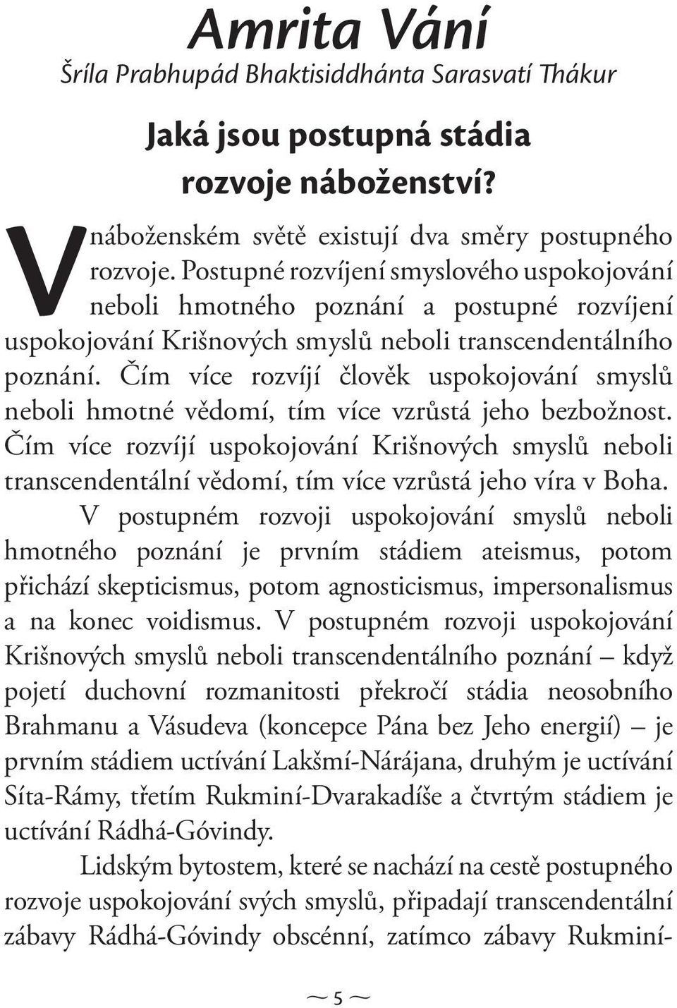 Čím více rozvíjí člověk uspokojování smyslů neboli hmotné vědomí, tím více vzrůstá jeho bezbožnost.