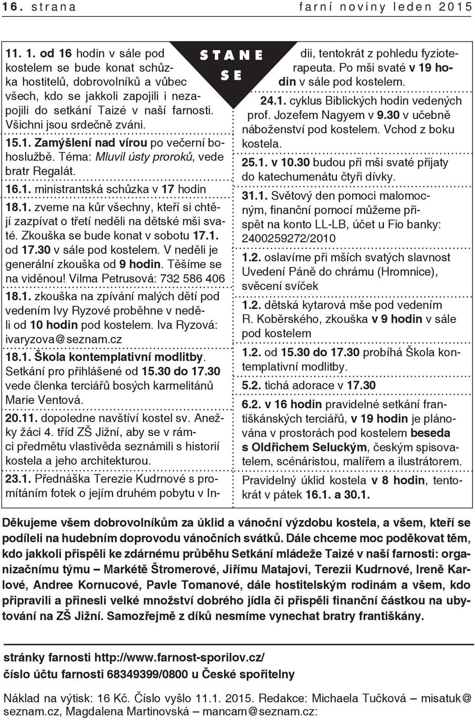 1. Zamýšlení nad vírou po večerní bohoslužbě. Téma: Mluvil ústy proroků, vede bratr Regalát. 16.1. ministrantská schůzka v 17 hodin 18.1. zveme na kůr všechny, kteří si chtějí zazpívat o třetí neděli na dětské mši svaté.