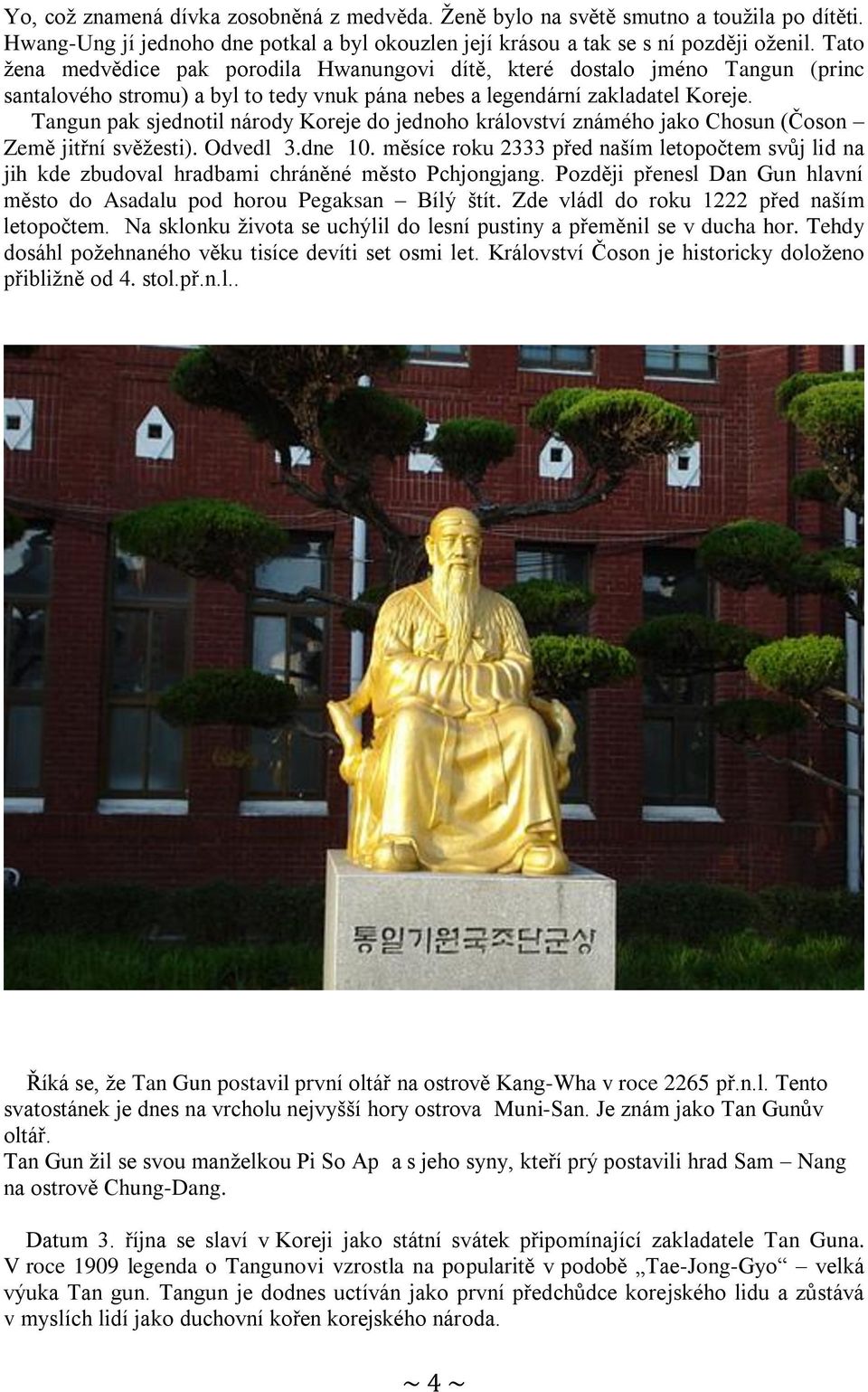 Tangun pak sjednotil národy Koreje do jednoho království známého jako Chosun (Čoson Země jitřní svěžesti). Odvedl 3.dne 10.