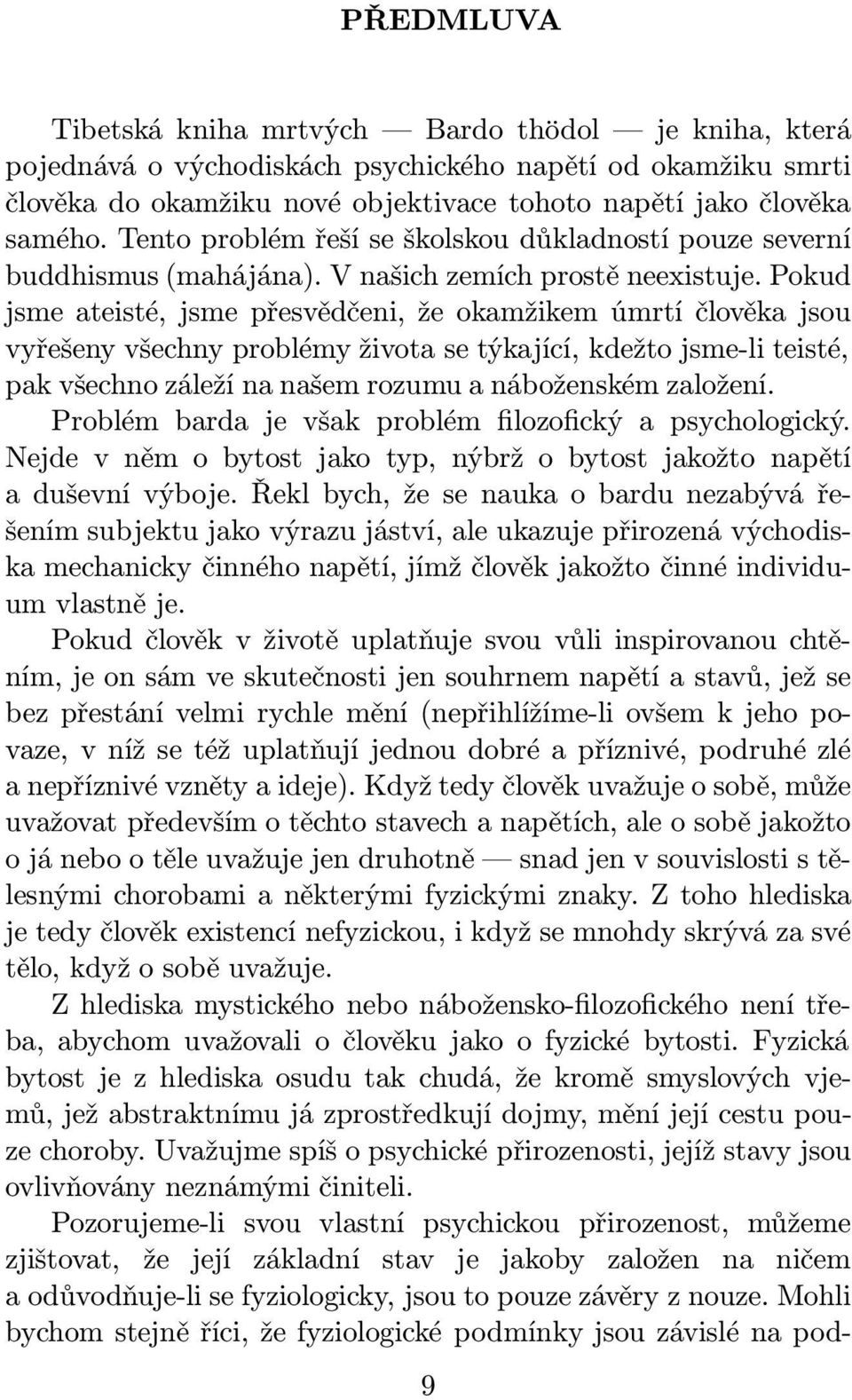 Pokud jsme ateisté, jsme přesvědčeni, že okamžikem úmrtí člověka jsou vyřešeny všechny problémy života se týkající, kdežto jsme-li teisté, pak všechno záleží na našem rozumu a náboženském založení.