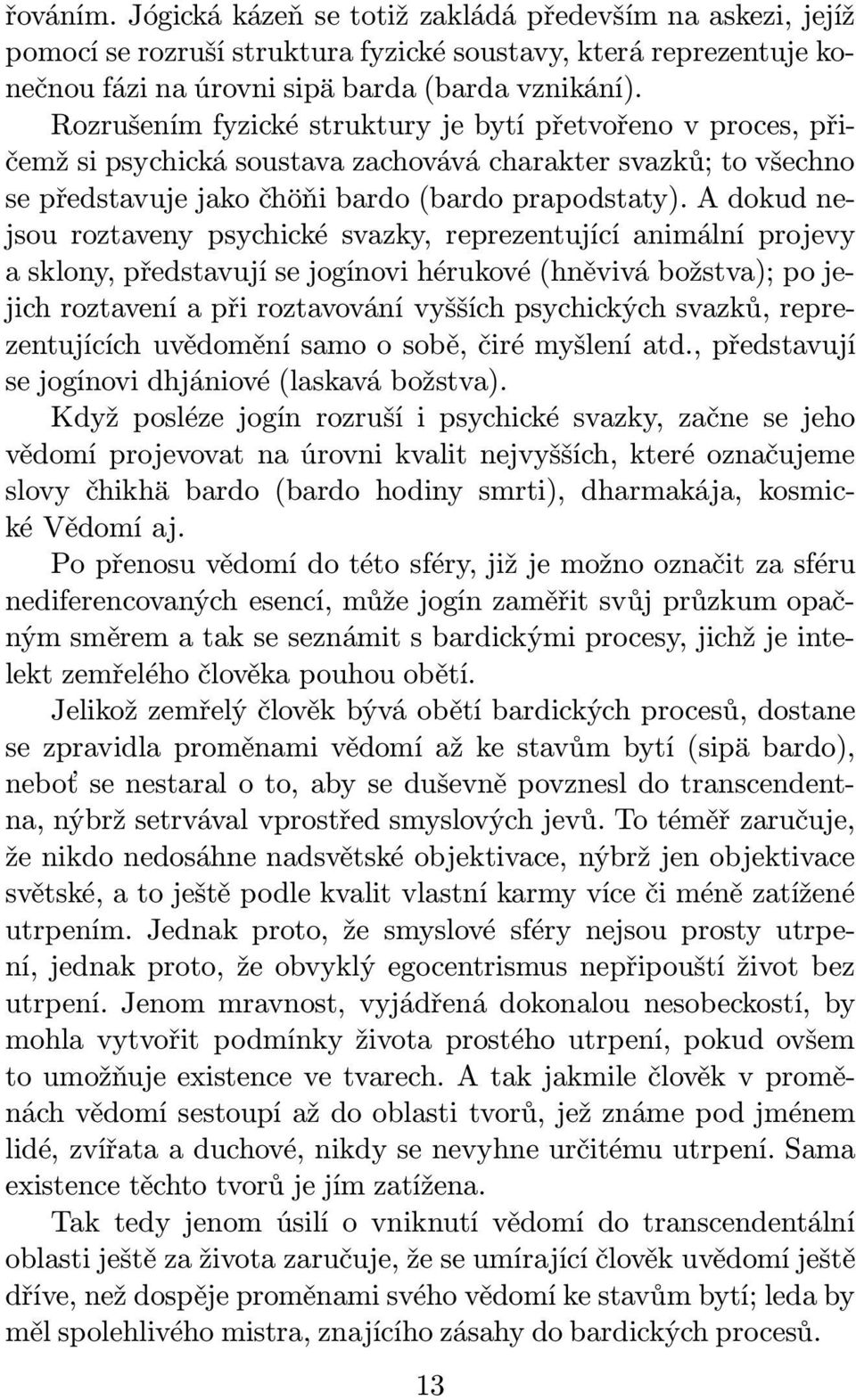 A dokud nejsou roztaveny psychické svazky, reprezentující animální projevy a sklony, představují se jogínovi hérukové (hněvivá božstva); po jejich roztavení a při roztavování vyšších psychických