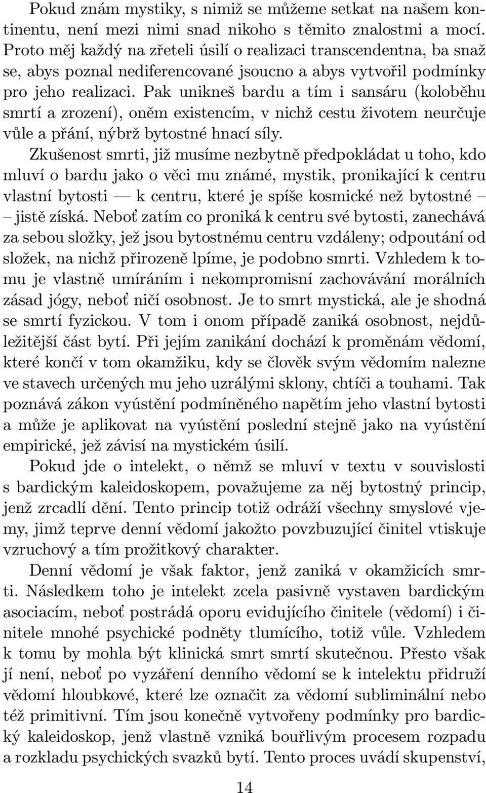 Pak unikneš bardu a tím i sansáru (koloběhu smrtí a zrození), oněm existencím, v nichž cestu životem neurčuje vůle a přání, nýbrž bytostné hnací síly.