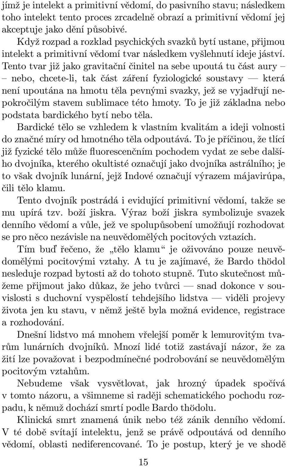 Tento tvar již jako gravitační činitel na sebe upoutá tu část aury nebo, chcete-li, tak část záření fyziologické soustavy která není upoutána na hmotu těla pevnými svazky, jež se vyjadřují