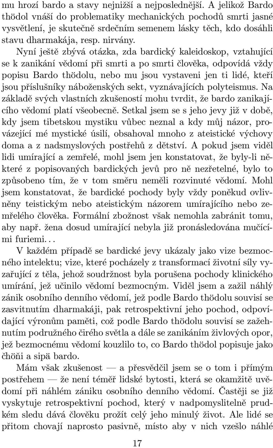 Nyní ještě zbývá otázka, zda bardický kaleidoskop, vztahující se k zanikání vědomí při smrti a po smrti člověka, odpovídá vždy popisu Bardo thödolu, nebo mu jsou vystaveni jen ti lidé, kteří jsou