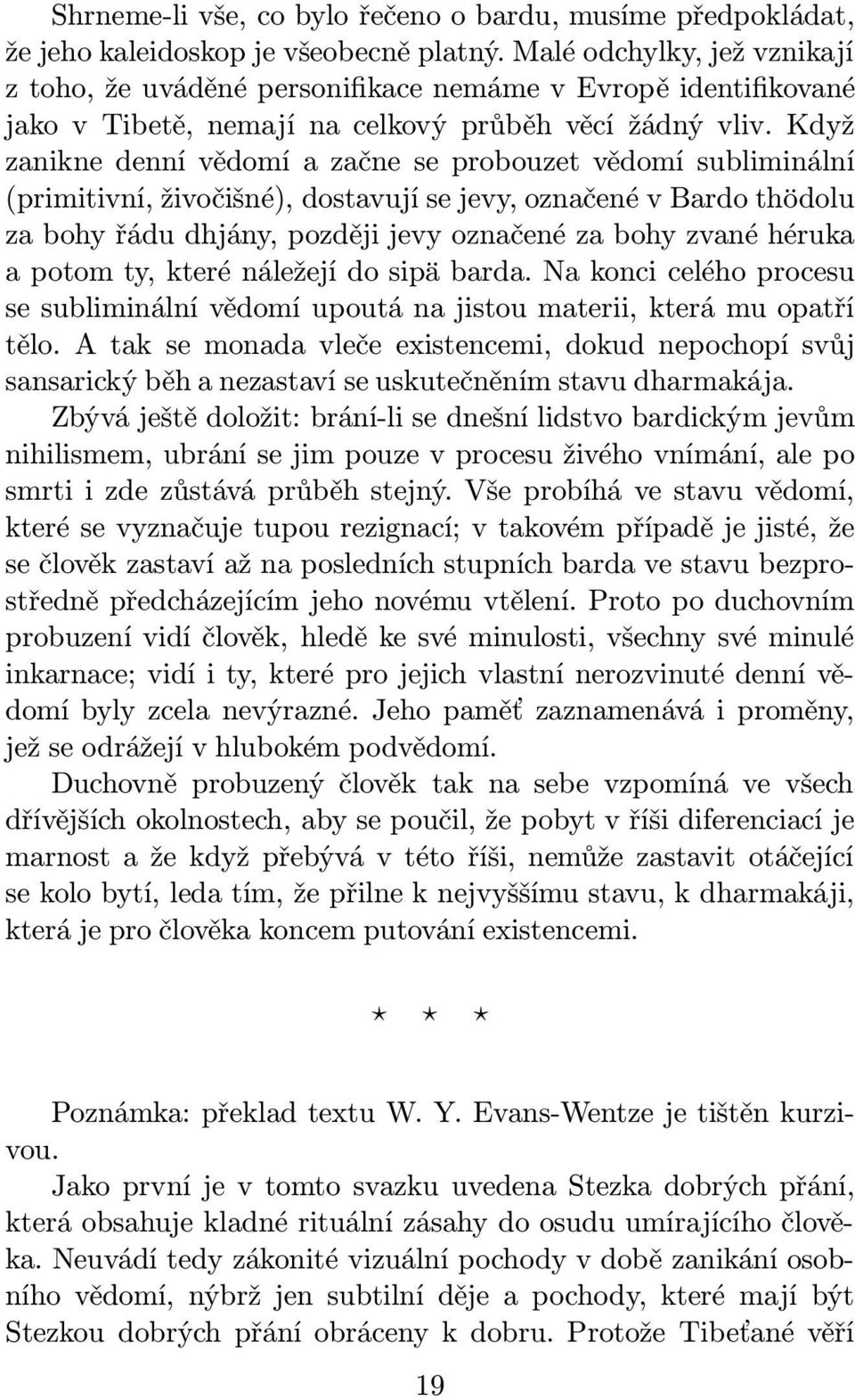 Když zanikne denní vědomí a začne se probouzet vědomí subliminální (primitivní, živočišné), dostavují se jevy, označené v Bardo thödolu za bohy řádu dhjány, později jevy označené za bohy zvané héruka