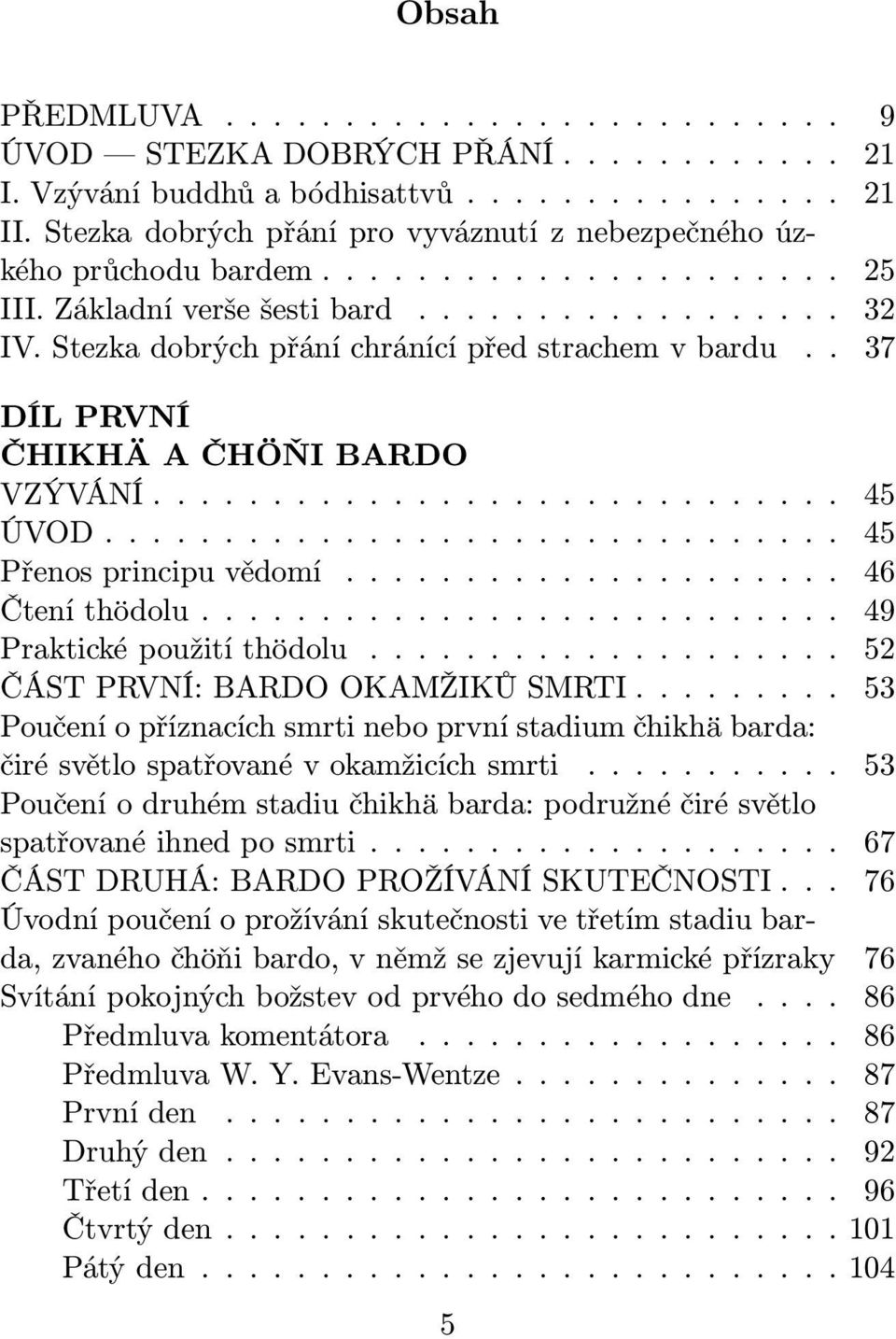 .. 49 Prakticképoužitíthödolu... 52 ČÁSTPRVNÍ:BARDOOKAMŽIKŮSMRTI... 53 Poučení o příznacích smrti nebo první stadium čhikhä barda: čirésvětlospatřovanévokamžicíchsmrti.