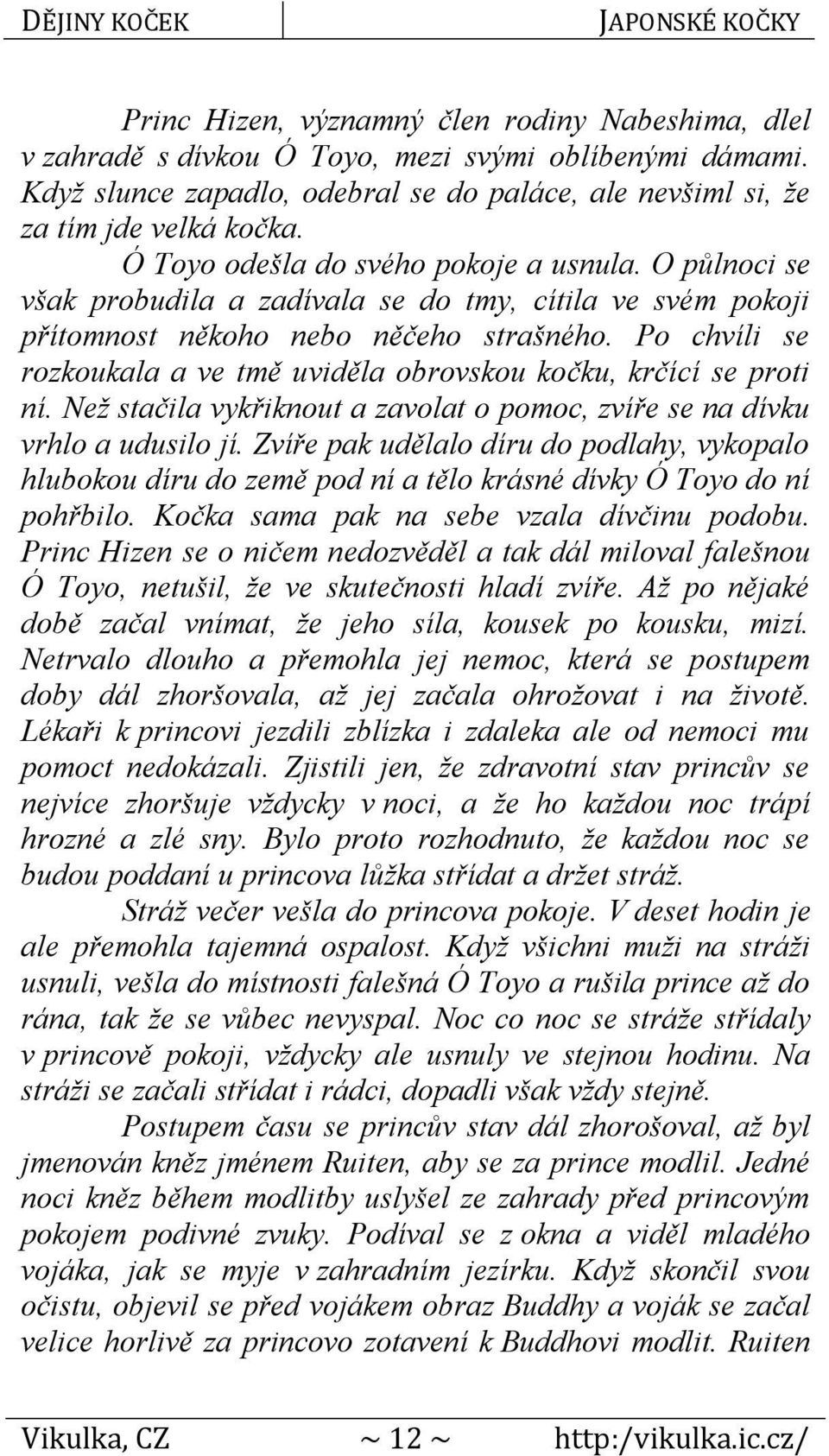 Po chvíli se rozkoukala a ve tmě uviděla obrovskou kočku, krčící se proti ní. Než stačila vykřiknout a zavolat o pomoc, zvíře se na dívku vrhlo a udusilo jí.