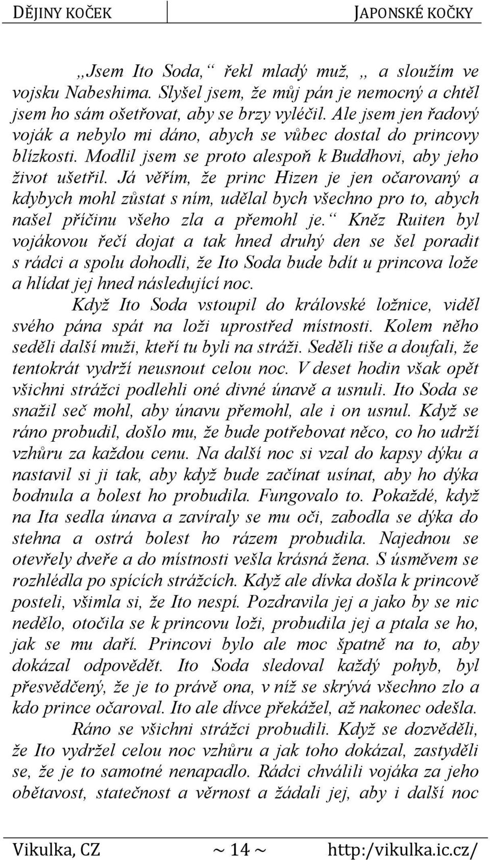 Já věřím, že princ Hizen je jen očarovaný a kdybych mohl zůstat s ním, udělal bych všechno pro to, abych našel příčinu všeho zla a přemohl je.