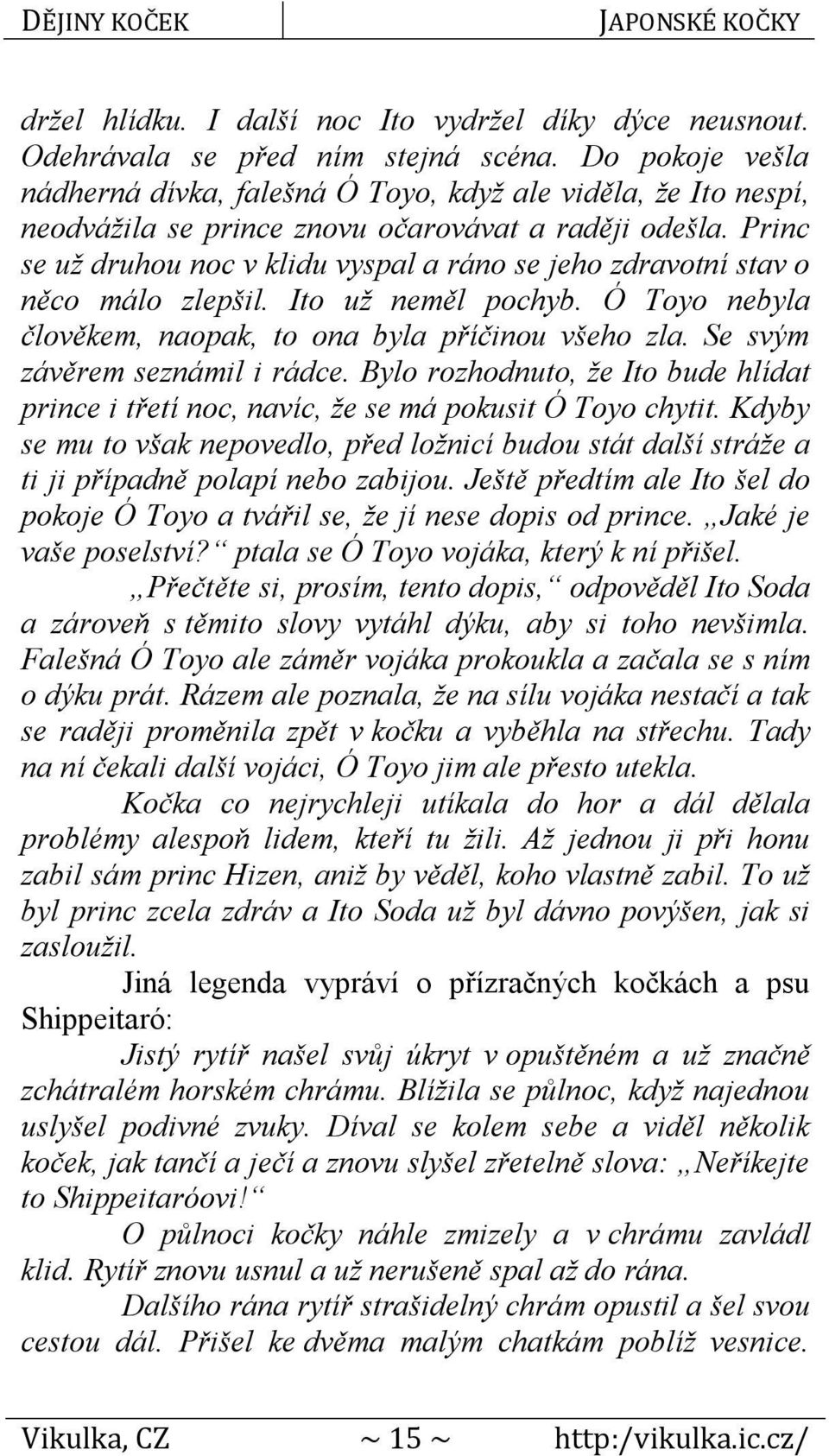 Princ se už druhou noc v klidu vyspal a ráno se jeho zdravotní stav o něco málo zlepšil. Ito už neměl pochyb. Ó Toyo nebyla člověkem, naopak, to ona byla příčinou všeho zla.