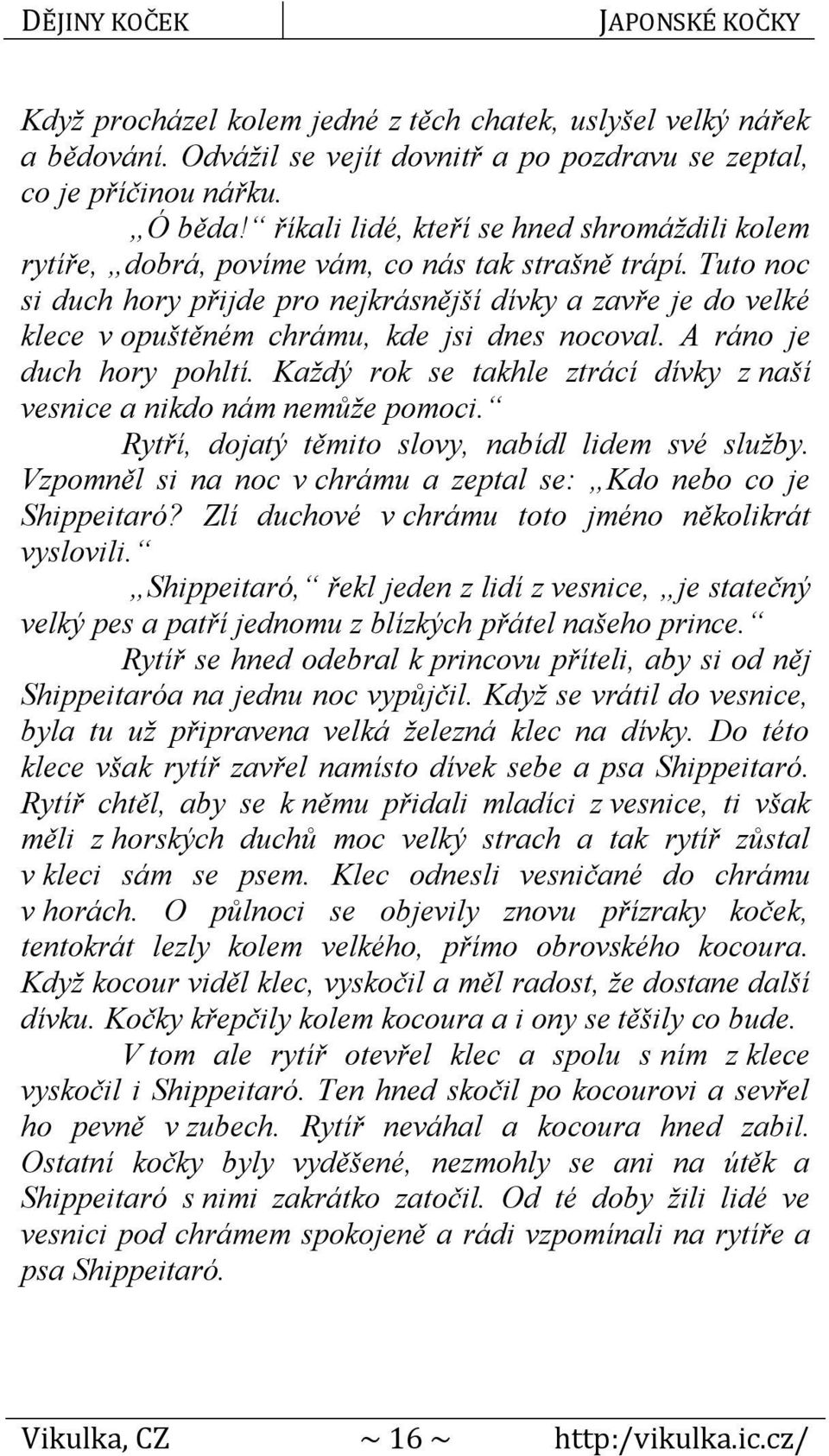 Tuto noc si duch hory přijde pro nejkrásnější dívky a zavře je do velké klece v opuštěném chrámu, kde jsi dnes nocoval. A ráno je duch hory pohltí.