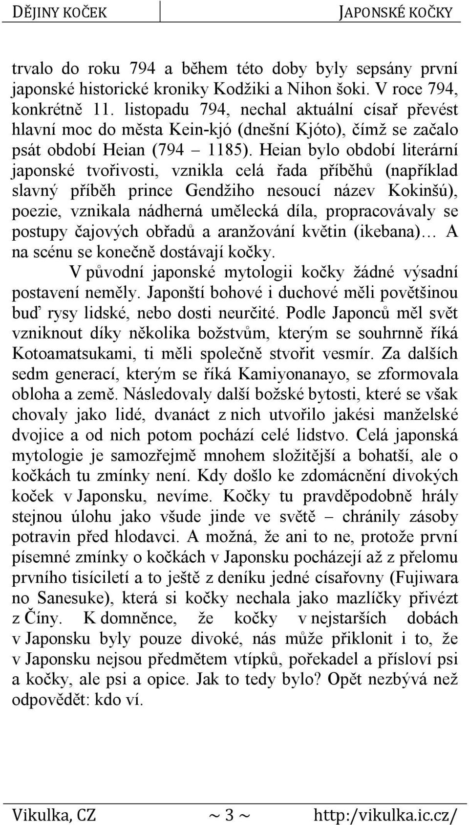 Heian bylo období literární japonské tvořivosti, vznikla celá řada příběhů (například slavný příběh prince Gendžiho nesoucí název Kokinšú), poezie, vznikala nádherná umělecká díla, propracovávaly se