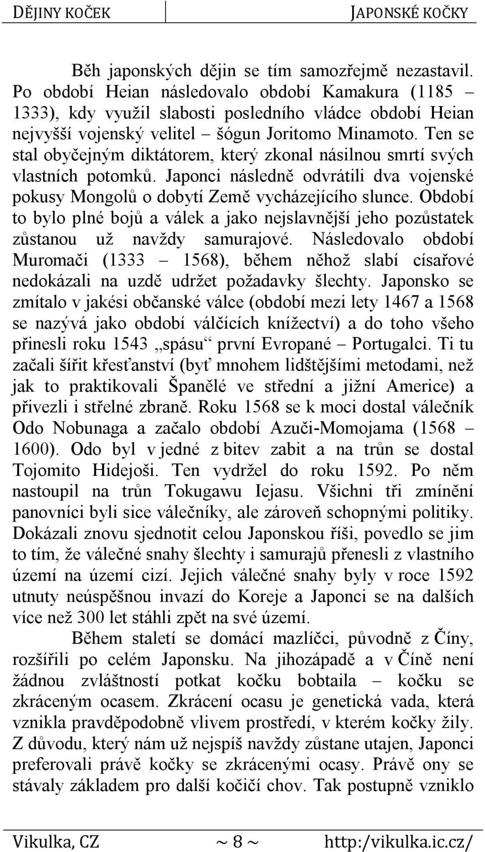 Ten se stal obyčejným diktátorem, který zkonal násilnou smrtí svých vlastních potomků. Japonci následně odvrátili dva vojenské pokusy Mongolů o dobytí Země vycházejícího slunce.