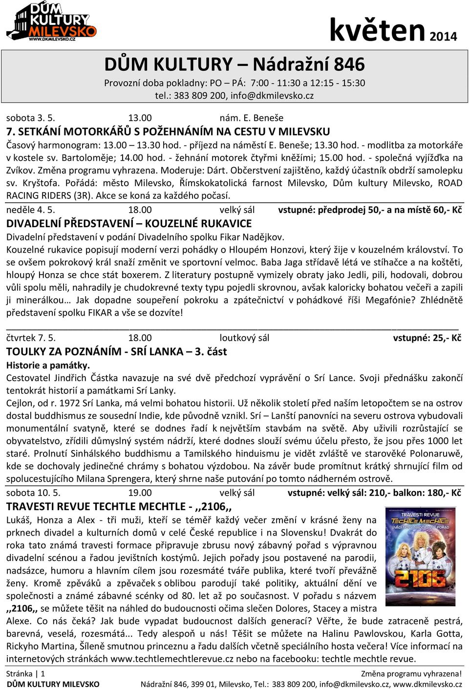 - žehnání motorek čtyřmi kněžími; 15.00 hod. - společná vyjížďka na Zvíkov. Změna programu vyhrazena. Moderuje: Dárt. Občerstvení zajištěno, každý účastník obdrží samolepku sv. Kryštofa.